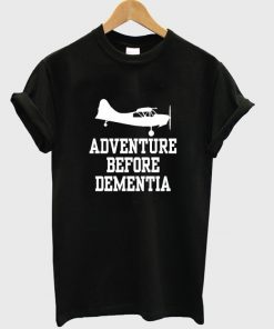 adventure before dementia t-shirt