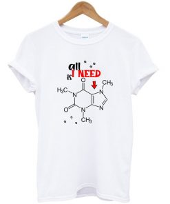 all i need is caffeine chemical t-shirt