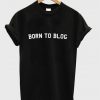 born to blog t-shirt