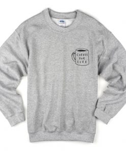 coffee for life sweatshirt