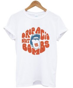 drop acid not bombs t-shirt
