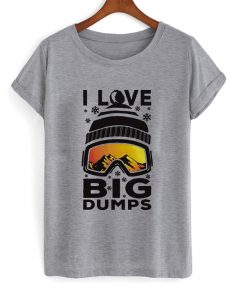 i love big dumps t-shirt
