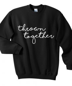 thrown together sweatshirt