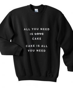 all you need is cake sweatshirt