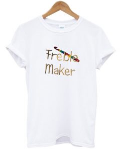 freble maker t-shirt