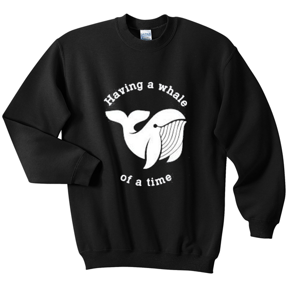 having a while of a time sweatshirt