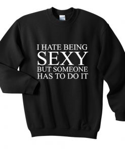 i hate being sexy sweatshirt