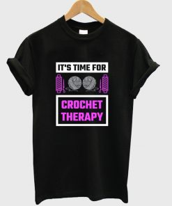 it's time to crochet therapy t-shirt