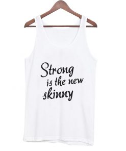 strong is the new skinny tank top