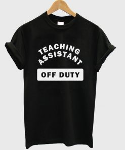 teaching assistant off duty t-shirt