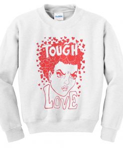 tough love sweatshirt