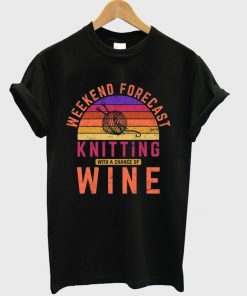 weekend forecast knitting with a chance of wine t-shirt