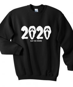 2020 say no more sweatshirt