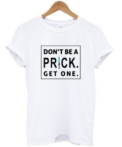 don't be a prick get one t-shirt