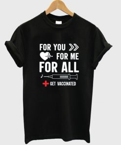 for you for me for all get vaccinated t-shirt