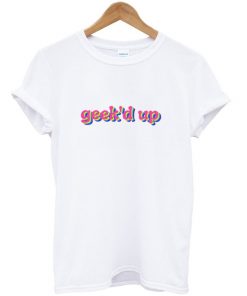 geek'd up t-shirt