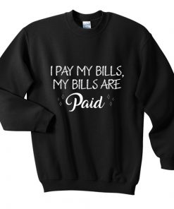 i pay my bills sweatshirt