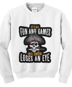 it's all fun and games until someone loses an eye sweatshirt