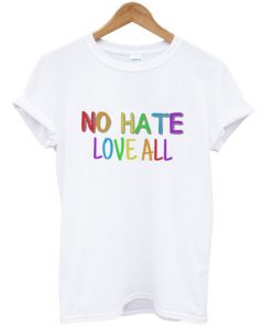 no hate love all t-shirt