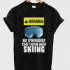 warning may spontaneuosly start talking about skiing t-shirt