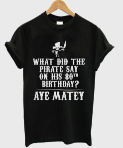 what did the pirate say t-shirt