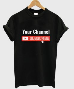 your channel subscribe t-shirt