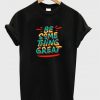 be something great t-shirt