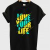 love your life t-shirt