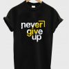 never give up t-shirt