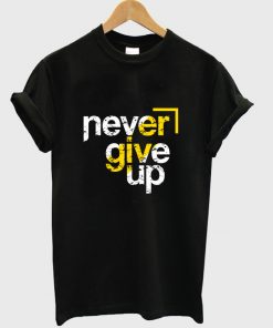 never give up t-shirt