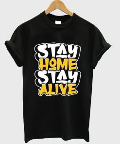 stay home stay alive t-shirt