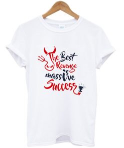 the best revenge is massive success t-shirt