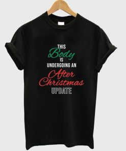 this body is undergoing an after chistmas update t-shirt