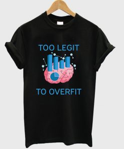 too legit to overfit t-shirt