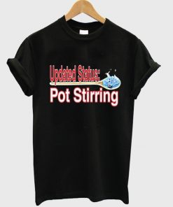 updated status pot stirring t-shirt