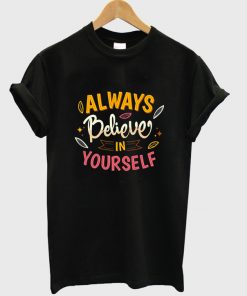 always believe in yourself t-shirt