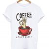coffee always comes first t-shirt