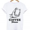 coffee please t-shirt