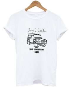 sorry ican't i have plans with my landy t-shirt