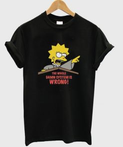 the whole damn system is wrong t-shirt