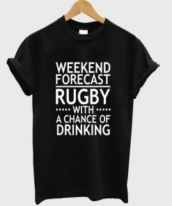 weekend forecast rugby with a chance of drinking t-shirt