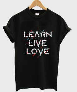 learn live love t-shirt