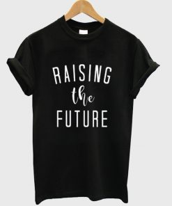 raising the future t-shirt