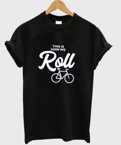 this is how we roll t-shirt