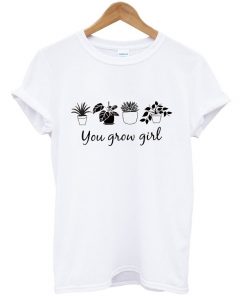 you grow girl t-shirt