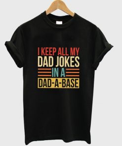 i keep all my dad jokes in a dad a base t-shirt