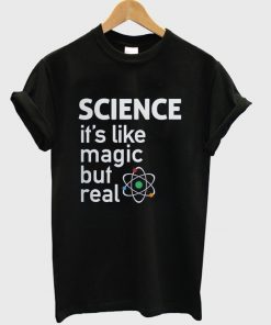 science it's like magic but real t-shirt