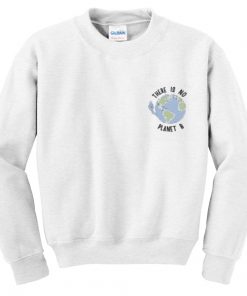 there is no planet B sweatshirt