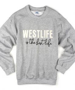 westlife is the best life sweatshirt