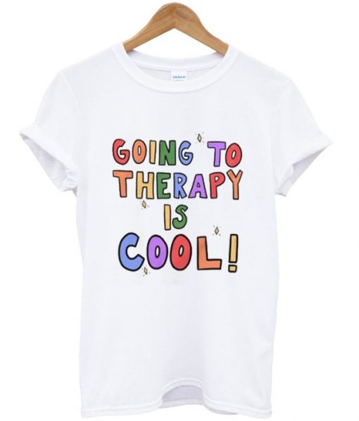 going to therapy is cool t-shirt